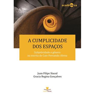 Imagem de A cumplicidade dos espaços: Subjetividade e gênero na escrita de Caio Fernando Abreu (Acadêmica Livro 1)