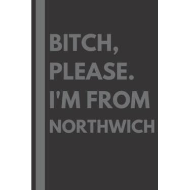 Imagem de Bitch, Please. I'm From Northwich: A Vulgar Adult Composition Notebook for a Native Northwich Resident - 6x9 inches