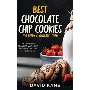 Imagem de Best Chocolate Chip Cookies For Every Chocolate Lover: Try different flavors without spending hours in the kitchen (English Edition)