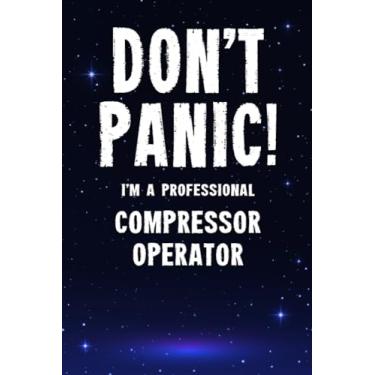 Imagem de Don't Panic! I'm A Professional Compressor Operator: Customized 100 Page Lined Notebook Journal Gift For A Busy Compressor Operator : Much Better Than A Throw Away Greeting Or Birthday Card.