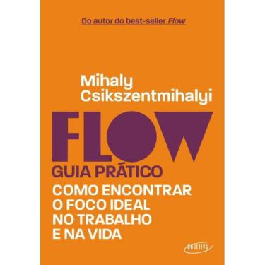 Imagem de Flow   Guia Prático - Como Encontrar O Foco Ideal No Trabalho E Na Vida