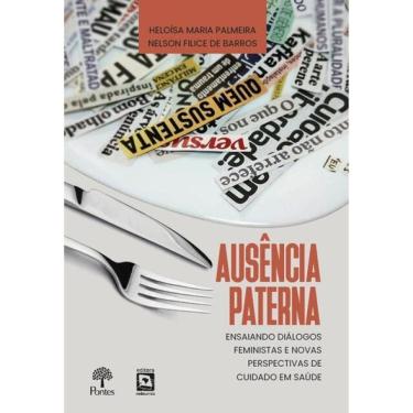 Imagem de Ausência Paterna - Ensaiando Diálogos Feministas E Novas Perspectivas De Cuidado Em Saúde 