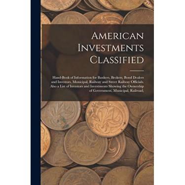 Imagem de American Investments Classified: Hand-Book of Information for Bankers, Brokers, Bond Dealers and Investors, Municipal, Railway and Street Railway ... Ownership of Government, Municipal, Railroad,
