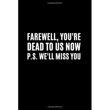 Imagem de Farewell, you're dead to us now. p.s. we'll miss you: Funny Gift For Coworker, Great Gag Gift Idea With Funny Saying On Cover, Appreciation Gift for ... Sarcastic Joke Journals, Lined Blank Notebook