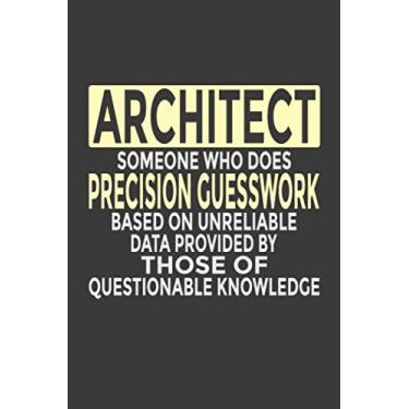 Imagem de Architect - Someone Who Does Precision Guesswork Based on Unreliable Data Provided by Those of Questionable Knowledge: 6x9" Notebook, 120 Pages, Perfect for Note and Journal, Great Gift for Architect
