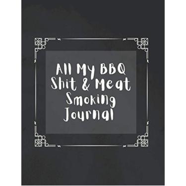 Imagem de All My BBQ Shit & Meat Smoking journal: BBQ Smoker Recipe Journal Book with Grill Prep Notes for Sauces & Rubs a Smoker Time Log & Cooking Results - ... 8.5x11 Inches | 132 pages recipes & notes