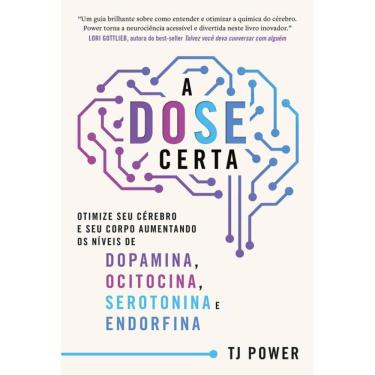 Imagem de A DOSE certa – Otimize seu cérebro e seu corpo aumentando os níveis de Dopamina, Ocitocina, Serotonina e Endorfina