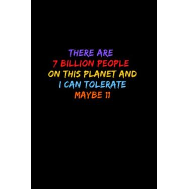 Imagem de There Are 7 Billion People On This Planet And I Can Tolerate Maybe 11: Blank Lined Journal , Sarcastic Gag Funny Gift For Men , Woman , Bosses , ... 56 Sarcastic Quotes inside.(Funny present)