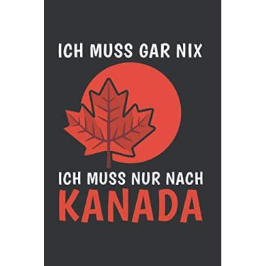 Imagem de Kanada Notizbuch: Ich Muss Gar Nichts - Ich Muss Nur Nach Kanada Reise / 6x9 Zoll / 120 linierte Seiten