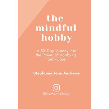 Imagem de The Mindful Hobby: A 30-Day Journey into the Power of Hobby as Self-Care
