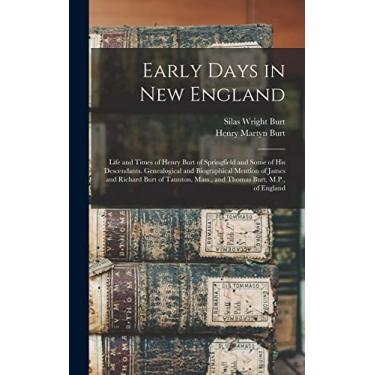 Imagem de Early Days in New England: Life and Times of Henry Burt of Springfield and Some of His Descendants. Genealogical and Biographical Mention of James and ... Mass., and Thomas Burt, M.P., of England