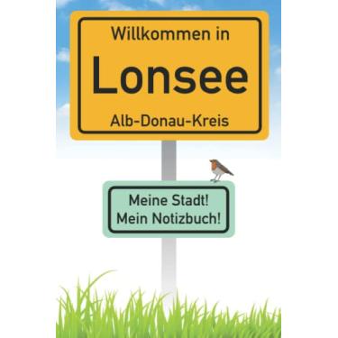 Imagem de Willkommen in Lonsee Alb-Donau-Kreis | Meine Stadt, mein Notizbuch!: Die Geschenkidee für alle in der Stadt Lonsee Alb-Donau-Kreis