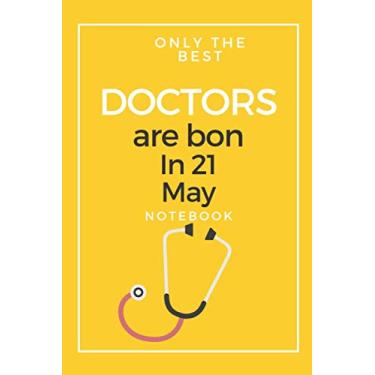 Imagem de ONLY THE BEST DOCTORS are bon in 21 May: May notebook Doctor Birthday Gift, Medical Doctor gift idea, Birthday Gift for Medical Student, Thank You gift for doctor, Notebook for Man and Woman