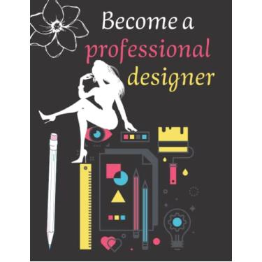 Imagem de Become a professional designer: A notebook for designing anything from fashion, designing homes and gardens, and drawing characters... for size : 8.5" x 11" inch 100 pages