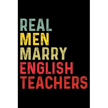 Imagem de Real Men Marry English Teachers: Planner for Teacher Gift, Lined Writing Notebook | Teacher Appreciation Composition Notebook | Notebook Gift For Class Teachers