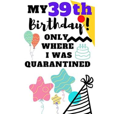 Imagem de My 39th Birthday only Where I Was Quarantined: Notebook, Diary and Lined Journal Gift for men Women boys & girls 2020 Gift for Funny 41 Years Old Birthday Anniversary Quarantined Gift Ideas