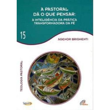 Imagem de Pastoral Dá O Que Pensar, A: A Inteligência Da Prática Transformadora Da Fé - Vol.15