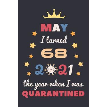 Imagem de May I Turned 68 2021 The Year When I Was Quarantined: Happy 68th Birthday 68 Year Old Gift Idea for Men, Women, Grandma, Grandpa, Mom, Dad Turning 68 ... Present, Great Journal and Card Alternative