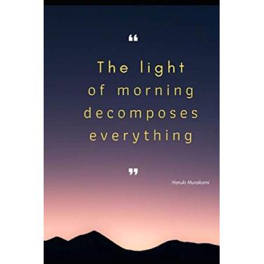 Imagem de The light of morning decomposes everything. Haruki Murakami: Journal with inspirational quotes. Notebook for Men and Women. 6x9 inches, 100 Blank ... taking notes, jotdown, to do list.