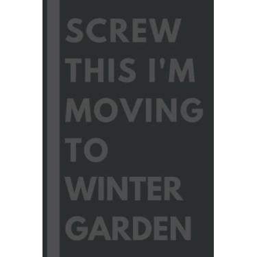 Imagem de Screw This I'm Moving To Winter Garden: An Awesome Winter Garden Journal Notebook With Lined Interior - 110 pages - 6x9 inches