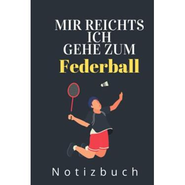 Imagem de MIR REICHTS ICH GEH ZUM FEDERBALL NOTIZBUCH: A5 Notizbuch liniert | Federball | Hobbynoitzbuch | Sport | Gadgets