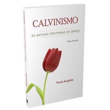 Imagem de Calvinismo: As Antigas Doutrinas Da Graça (Paulo Anglada)