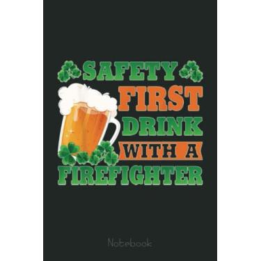 Imagem de Safety First Drink With A Firefighter Funny St Patricks Day Notebook: Appreciation Notebook/Journal Homebook For your favorite Firefighter | 6"x9", 110 pages | Lined | Firefighter Gift Idea