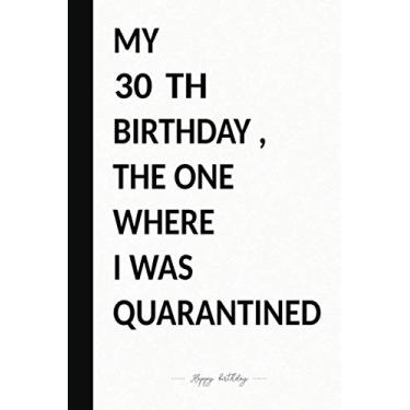 Imagem de MY 30 TH BIRTHDAY, THE ONE WHERE I WAS QUARANTINED: Premium Notebook To Write in 6x9 inches Black And White Style/Journal/Birthday Gift / 110 pages/Matte Cover