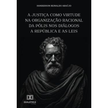 Imagem de A Justiça Como Virtude Na Organização Racional Da Pólis Nos Diálogos A República E As Leis - Portugu