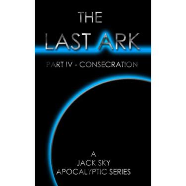 Imagem de THE LAST ARK: Part IV - Consecration (a story of the survival of Christ's Church during His coming Tribulation) (English Edition)