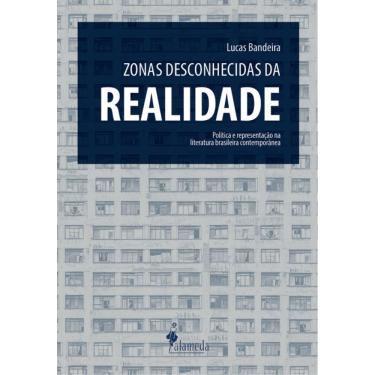 Imagem de Zonas Desconhecidas Da Realidade: Política E Representação Na Literatura Brasileira Contemporânea