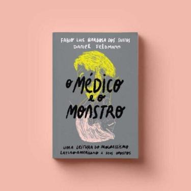 Imagem de Medico e o monstro, o: uma leitura do progressismo latino-americano e 