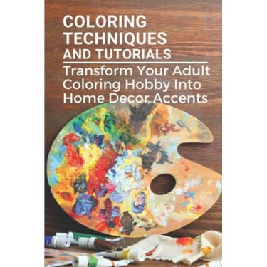 Imagem de Coloring Techniques And Tutorials: Transform Your Adult Coloring Hobby Into Home Decor Accents: Colored Paper Crafts