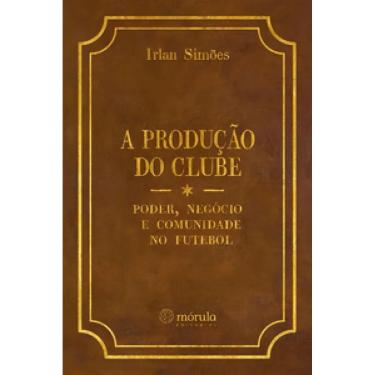 Imagem de A Produção do Clube - PODER, NEGÓCIO E COMUNIDADE NO FUTEBOL