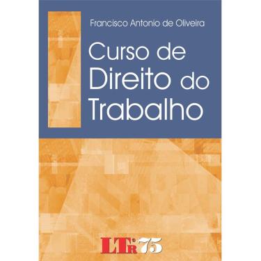 Imagem de Livro - Curso de Direito do Trabalho - Francisco Antonio de Oliveira