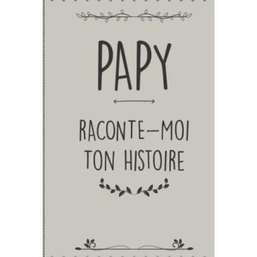Imagem de PAPY, Raconte Moi Ton Histoire: Journal à compléter par son Grand Père/avec ses petits-enfants pour connaitre son Histoire et Garder ses Souvenirs ... Fête des Grands-pères, Anniversaire ou Noël.