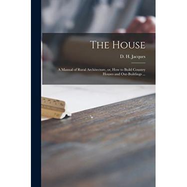 Imagem de The House: a Manual of Rural Architecture, or, How to Build Country Houses and Out-buildings ...