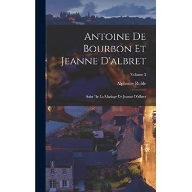 Imagem de Antoine De Bourbon Et Jeanne D'albret: Suite De La Mariage De Jeanne D'albret; Volume 3