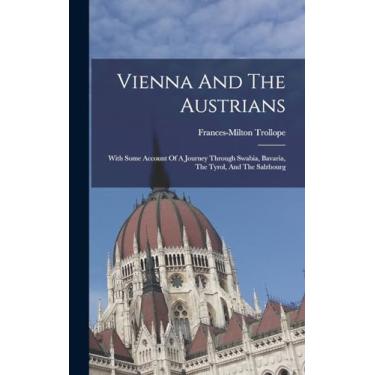 Imagem de Vienna And The Austrians: With Some Account Of A Journey Through Swabia, Bavaria, The Tyrol, And The Salzbourg