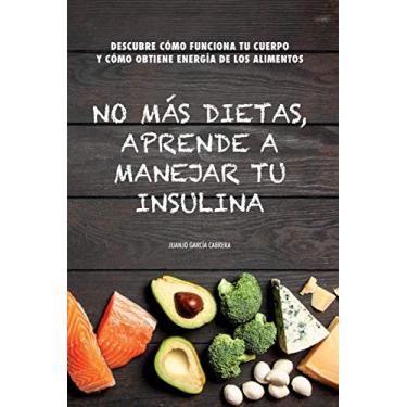 Imagem de No más dietas, aprende a manejar tu insulina: Descubre cómo funciona tu cuerpo cuando comemos y cómo obtiene energía de los diferentes alimentos