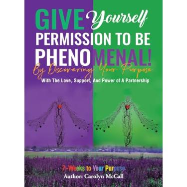 Imagem de Give Yourself Permission To Be Phenomenal! By Discovering Your Purpose: With The Love, Support, And Power of A Partnership