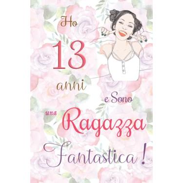 Imagem de Ho 13 anni e Sono una Ragazza Fantastica !: Quaderno floreale per ragazze. Regalo di compleanno per ragazze di 13 anni per scrivere e disegnare con una copertina con una frase d'ispirazione positiva