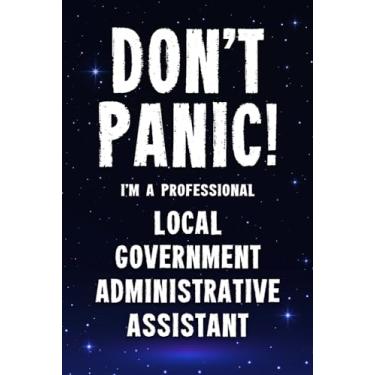 Imagem de Don't Panic! I'm A Professional Local Government Administrative Assistant: Customized 100 Page Lined Notebook Journal Gift For A Busy Local Government ... : Far Better Than A Throw Away Greeting Card.