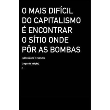 Imagem de Mais Dificil do Capitalismo e Encontrar o Sitio Onde por as Bombas, O 