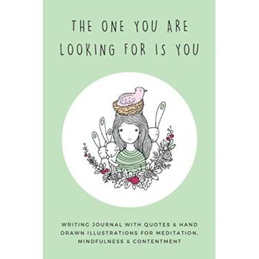 Imagem de The One You Are Looking For Is You: Writing Journal with Zen Quotes & Hand Drawn Illustrations for Meditation, Mindfulness & Contentment - A Record of ... Wellbeing through Contemplation & Reflection