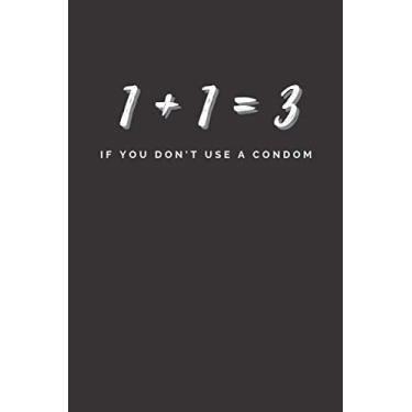 Imagem de 1+1=3, If You Don't Use A Condom Notebook: A Wonderful Gift! Funny, Charming, Motivational, Inspirational Notebook, Sketchbook, Journal style, Alternative to Gift Card, 120 pages, 6x9 diary