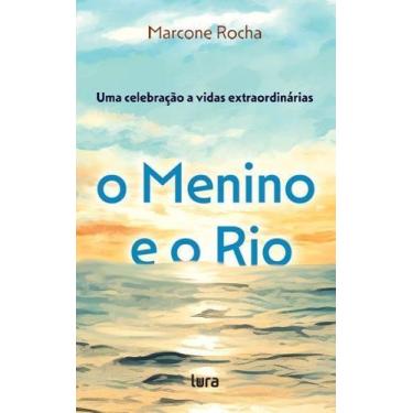 Imagem de O Menino e o Rio - Uma Celebração a Vidas Extraordinárias - LURA EDITO