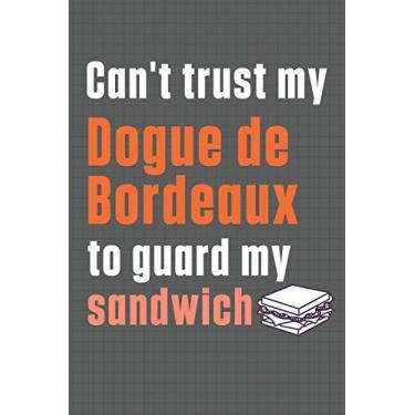 Imagem de Can't trust my Dogue de Bordeaux to guard my sandwich: For Dogue de Bordeaux Dog Breed Fans