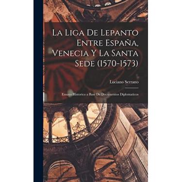 Imagem de La Liga De Lepanto Entre España, Venecia Y La Santa Sede (1570-1573): Ensayo Historico a Base De Documentos Diplomaticos