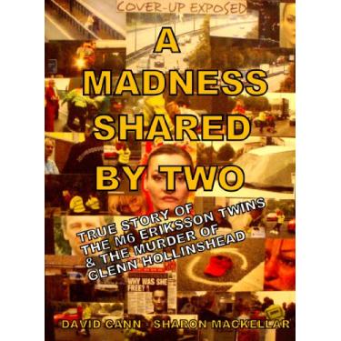 Imagem de A Madness Shared by Two: True Story of the M6-Swedish twins Sabina & Ursula Eriksson & the Murder of Glenn Hollinshead (English Edition)